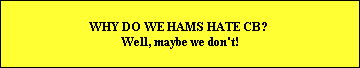 WHY DO WE HAMS HATE CB? 
Well, maybe we don't!