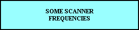SOME SCANNER
FREQUENCIES