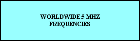WORLDWIDE 5 MHZ
FREQUENCIES