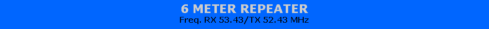 Text Box: 6 METER REPEATERFreq. RX 53.43/TX 52.43 MHz