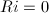 Ri=0