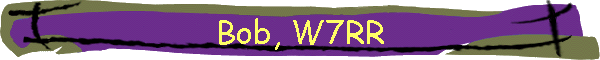 Bob, W7RR