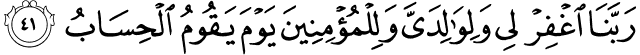 Our Lord, forgive me and my parents and the believers the Day the account is established. Holy Quran - 14:41