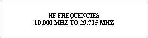 HF FREQUENCIES
10.000 MHZ TO 29.715 MHZ